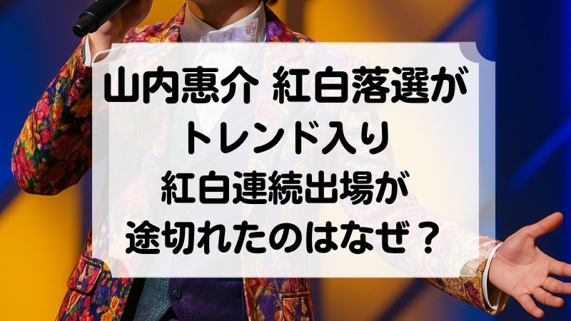 山内惠介　ケイちゃん 紅白落選残念　トレンド入り