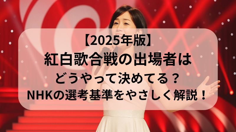 紅白出場者 決め方 紅白歌合戦 どうやって決めてる 2025