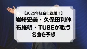 2025年紅白に名歌手たちが復活！岩崎宏美・久保田利伸・布施明・TUBEが歌う名曲は？