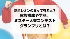 新浜レオンの父　伯方の塩　ミスターコン　ミスター大東コンテストグランプリ